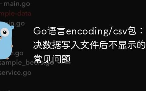 Go语言encoding/csv包：解决数据写入文件后不显示的常见问题