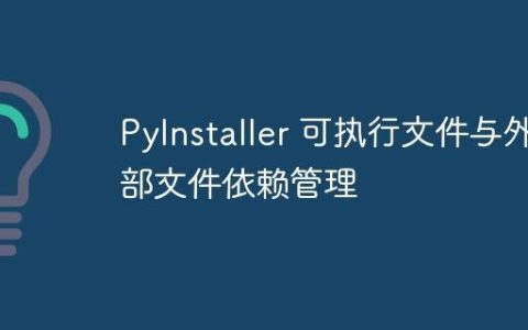 PyInstaller 可执行文件与外部文件依赖管理