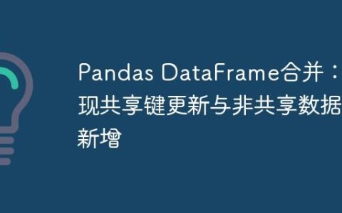 Pandas DataFrame合并：实现共享键更新与非共享数据新增