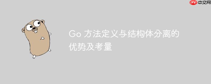 Go 方法定义与结构体分离的优势及考量