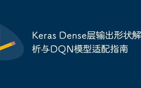 Keras Dense层输出形状解析与DQN模型适配指南