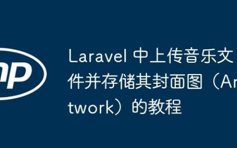 Laravel 中上传音乐文件并存储其封面图（Artwork）的教程