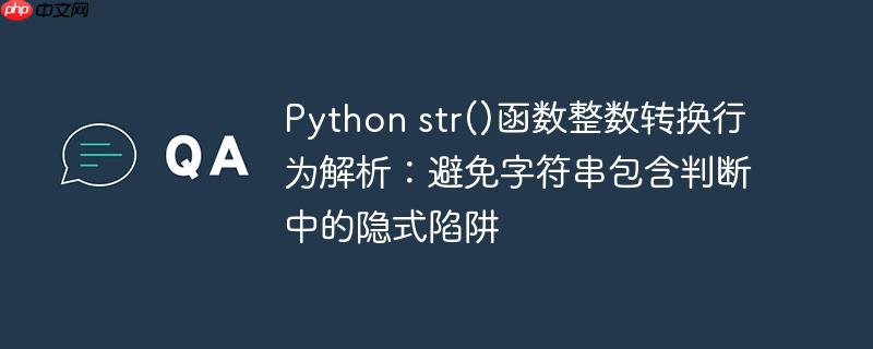 Python str()函数整数转换行为解析:避免字符串包含判断中的隐式陷阱