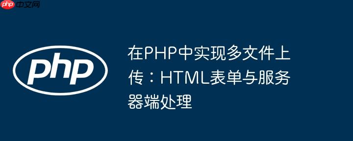 在PHP中实现多文件上传:HTML表单与服务器端处理
