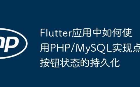 Flutter应用中如何使用PHP/MySQL实现点赞按钮状态的持久化