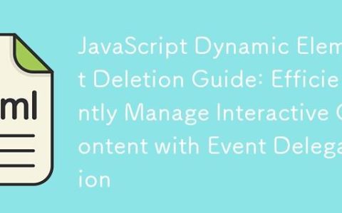 JavaScript 动态元素删除指南：利用事件委托高效管理交互式内容