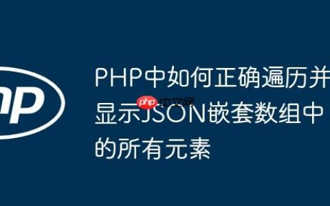 PHP中如何正确遍历并显示JSON嵌套数组中的所有元素