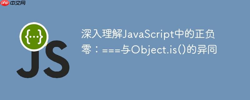 深入理解JavaScript中的正负零:===与Object.is()的异同
