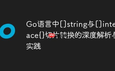 Go语言中[]string与[]interface{}切片转换的深度解析与实践