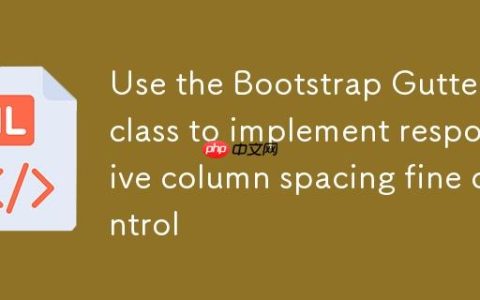 利用 Bootstrap Gutters 类实现响应式列间距精细控制