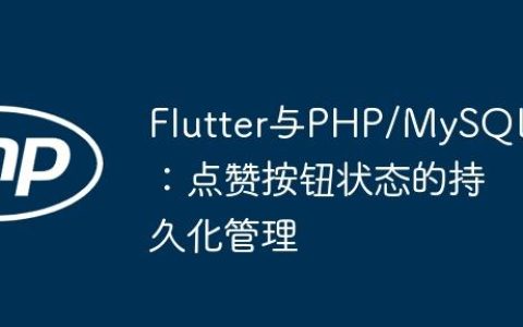 Flutter与PHP/MySQL：点赞按钮状态的持久化管理