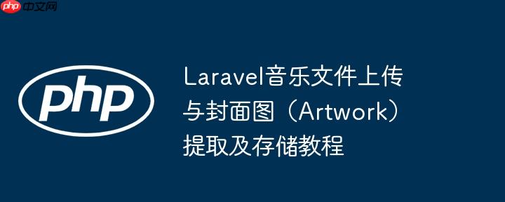 Laravel音乐文件上传与封面图(Artwork)提取及存储教程