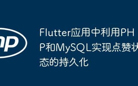 Flutter应用中利用PHP和MySQL实现点赞状态的持久化
