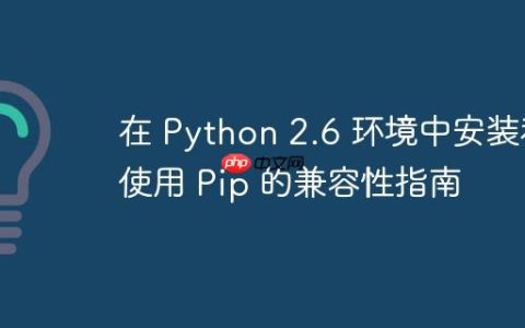 在 Python 2.6 环境中安装和使用 Pip 的兼容性指南