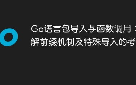 Go语言包导入与函数调用：理解前缀机制及特殊导入的考量