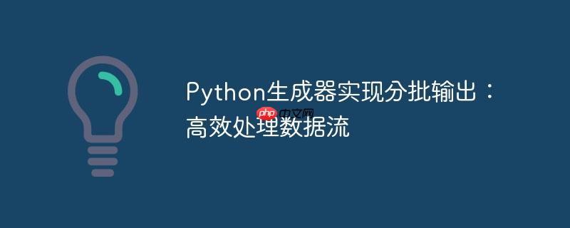 Python生成器实现分批输出:高效处理数据流