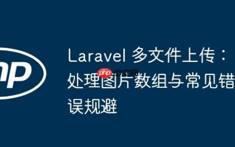 Laravel 多文件上传：处理图片数组与常见错误规避