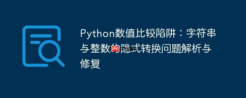 Python数值比较陷阱:字符串与整数的隐式转换问题解析与修复