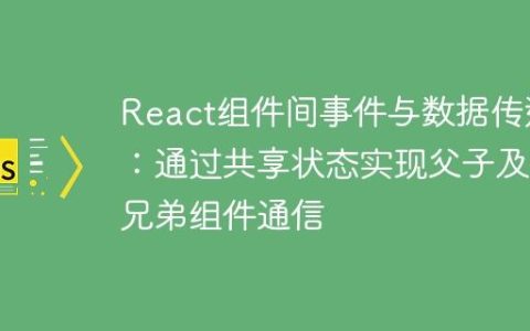 React组件间事件与数据传递：通过共享状态实现父子及兄弟组件通信