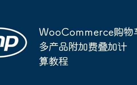 WooCommerce购物车多产品附加费叠加计算教程