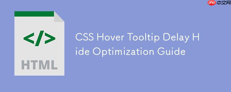 CSS 悬停工具提示延迟隐藏优化指南