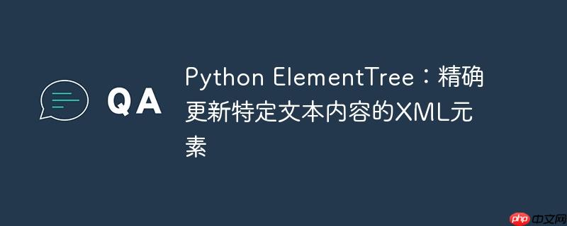 python elementtree:精确更新特定文本内容的xml元素