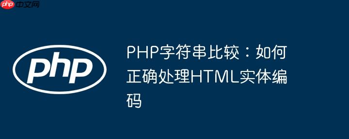 PHP字符串比较:如何正确处理HTML实体编码