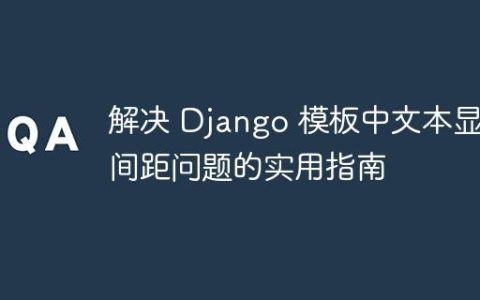 解决 Django 模板中文本显示间距问题的实用指南