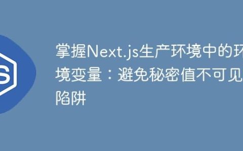 掌握Next.js生产环境中的环境变量：避免秘密值不可见的陷阱