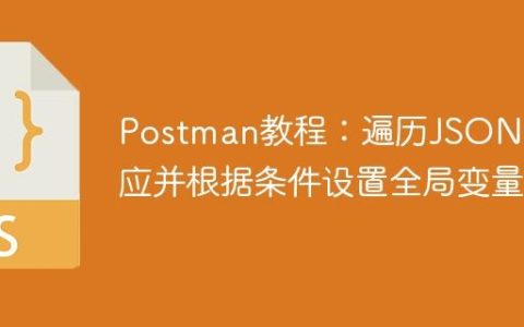 Postman教程：遍历JSON响应并根据条件设置全局变量
