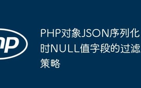 PHP对象JSON序列化时NULL值字段的过滤策略