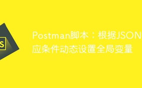 Postman脚本：根据JSON响应条件动态设置全局变量