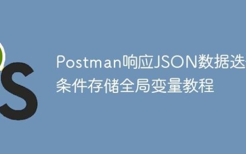 Postman响应JSON数据迭代与条件存储全局变量教程