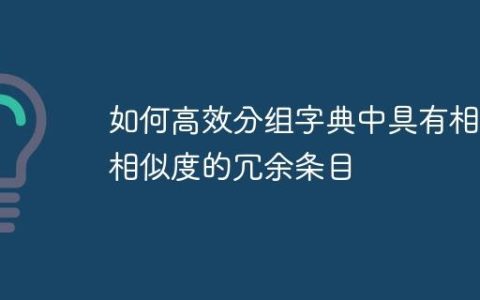 如何高效分组字典中具有相同相似度的冗余条目