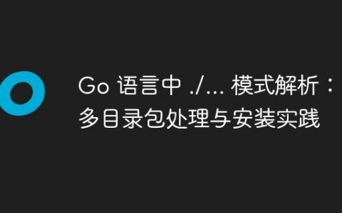 Go 语言中 ./… 模式解析：多目录包处理与安装实践