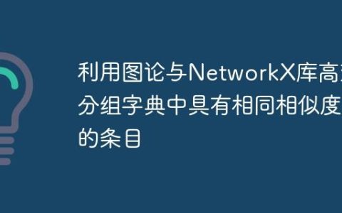 利用图论与NetworkX库高效分组字典中具有相同相似度的条目