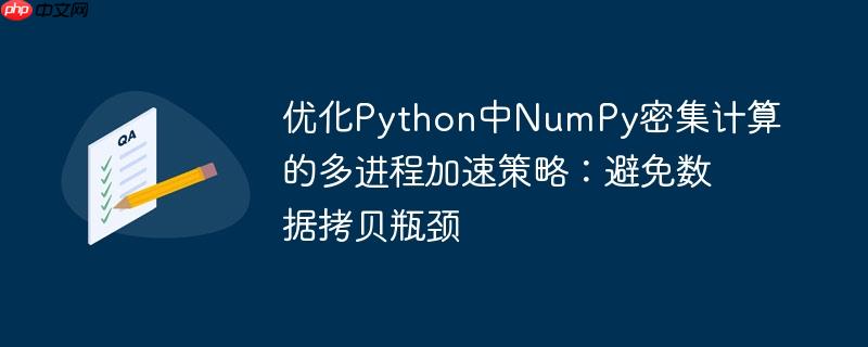 优化Python中NumPy密集计算的多进程加速策略:避免数据拷贝瓶颈