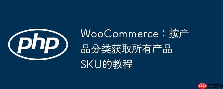 WooCommerce:按产品分类获取所有产品SKU的教程