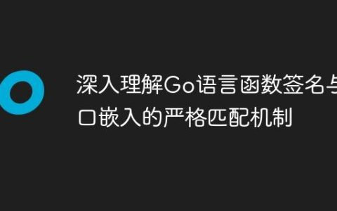 深入理解Go语言函数签名与接口嵌入的严格匹配机制