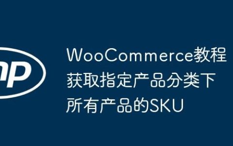WooCommerce教程：获取指定产品分类下所有产品的SKU