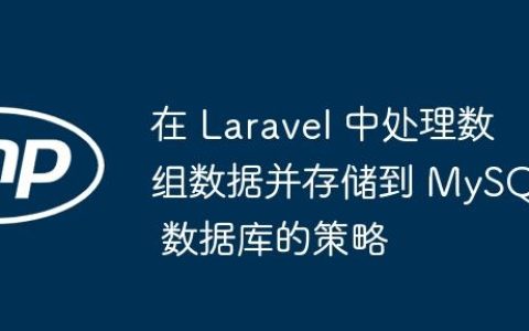 在 Laravel 中处理数组数据并存储到 MySQL 数据库的策略