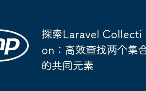 探索Laravel Collection：高效查找两个集合的共同元素