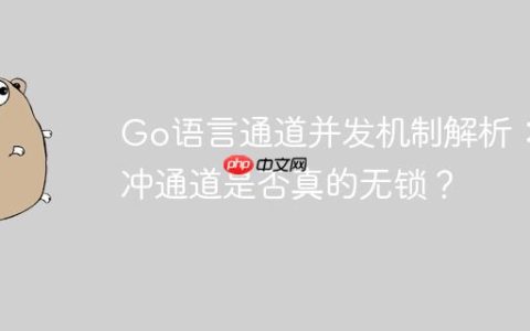 Go语言通道并发机制解析：缓冲通道是否真的无锁？