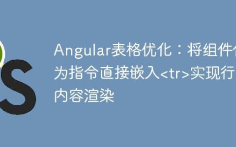 Angular表格优化：将组件作为指令直接嵌入实现行内容渲染