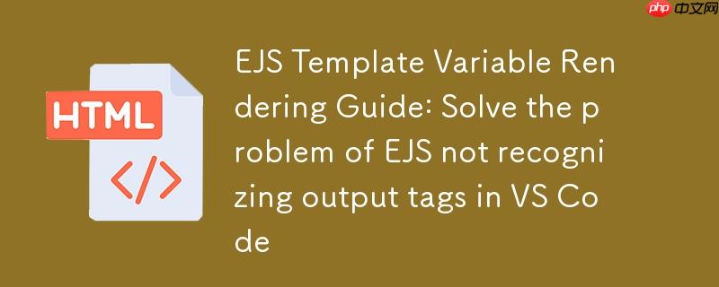 EJS模板变量渲染指南:解决VS Code中EJS不识别输出标签问题