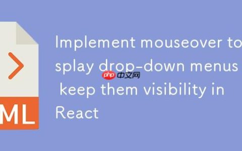 在React中实现鼠标悬停显示下拉菜单并保持其可见性