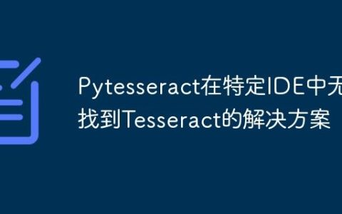 Pytesseract在特定IDE中无法找到Tesseract的解决方案