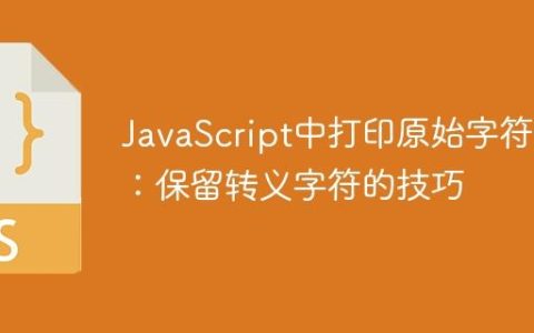 JavaScript中打印原始字符串：保留转义字符的技巧