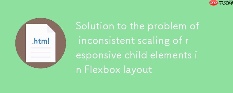 Flexbox布局中响应式子元素缩放不一致问题的解决方案