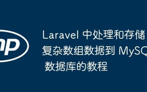 Laravel 中处理和存储复杂数组数据到 MySQL 数据库的教程